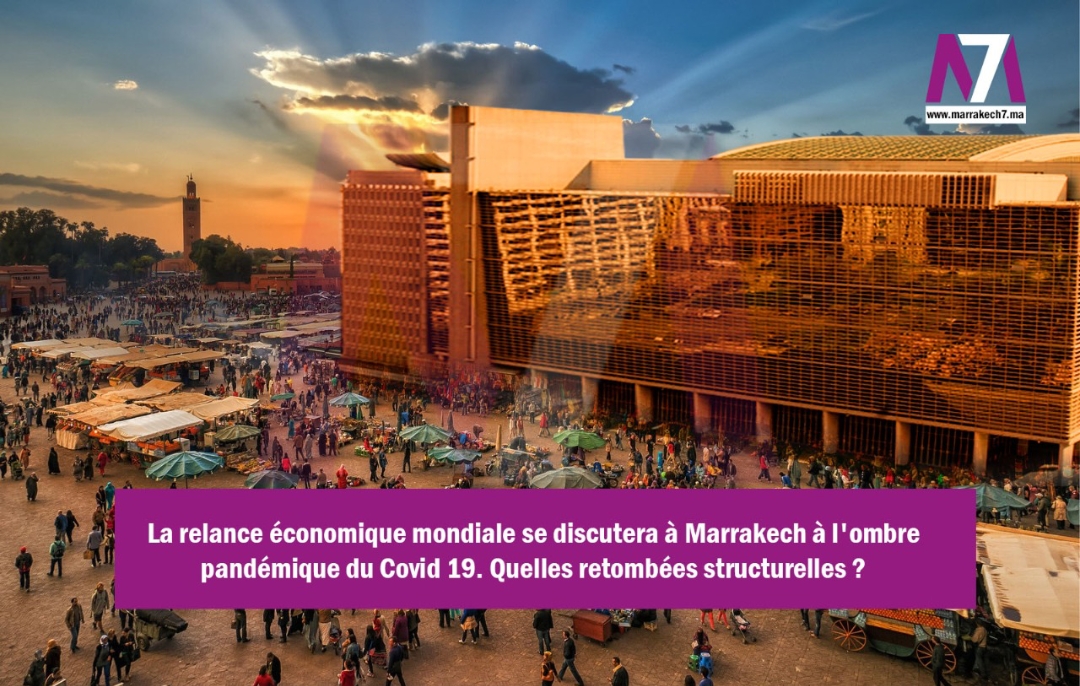 La relance économique mondiale se discutera à Marrakech à l’ombre pandémique du Covid 19. Quelles retombées structurelles ?
